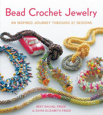 Bead Crochet Jewelry: An Inspired Journey Through 27 Designs (Knit & Crochet) By Bert Rachel Freed, Dana Elizabeth Freed Cover Image