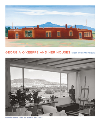 Georgia O'Keeffe and Her Houses: Ghost Ranch and Abiquiu By Barbara Buhler Lynes, Agapita Judy Lopez Cover Image