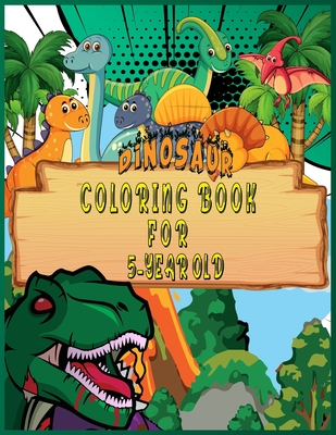 Dinosaur Coloring Book for 5 Year Old: Fantastic 50 Dinosaur Coloring Pages For Boys, Girls, Toddlers, Preschoolers, Kids 3-8, 6-8 (Dinosaur Books) Cover Image