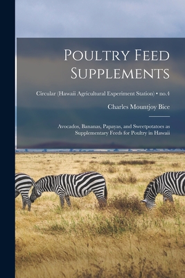 Poultry Feed Supplements: Avocados, Bananas, Papayas, and Sweetpotatoes as Supplementary Feeds for Poultry in Hawaii; no.4 By Charles Mountjoy 1898-1969 Bice Cover Image
