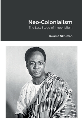 Neo-Colonialism: The Last Stage of Imperialism By Kwame Nkrumah Cover Image