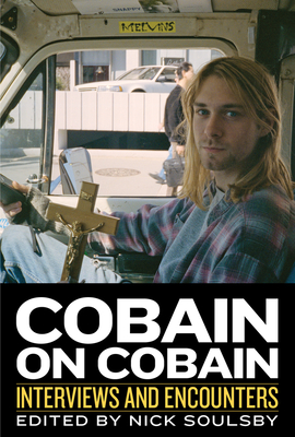 Cobain on Cobain: Interviews and Encounters (Musicians in Their Own Words #9)