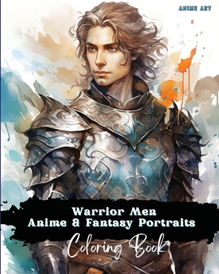 Anime Art Warrior Men Anime & Fantasy Portraits Coloring Book: 48 unique high quality pages - striking detailed designs - includes names and role-play Cover Image