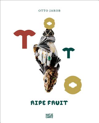 Otto Jakob: Ripe Fruit By Otto Jakob (Artist), Vivienne Becker (Contribution by), Angelika Taschen (Editor) Cover Image