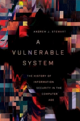 A Vulnerable System: The History of Information Security in the Computer Age Cover Image