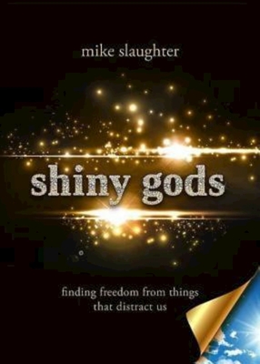 Shiny Gods: Finding Freedom from Things That Distract Us (First) By Mike Slaughter Cover Image