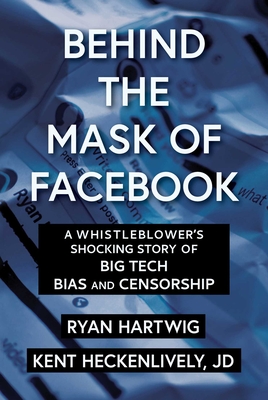 Behind the Mask of Facebook: A Whistleblower's Shocking Story of Big Tech Bias and Censorship (Children’s Health Defense) By Ryan Hartwig, Kent Heckenlively Cover Image