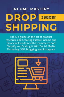 Dropshipping: 2 in 1: The A-Z guide on the Art of Product Research, Creating Passive Income, Financial Freedom with E-commerce, Shop By Income Mastery Cover Image