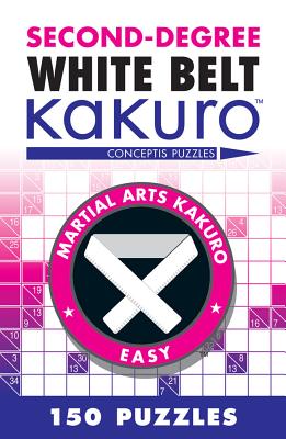 Second-Degree White Belt Kakuro: Conceptis Puzzles (Martial Arts Puzzles) By Conceptis Puzzles Cover Image