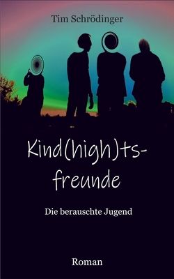 Kind(high)tsfreunde: Die berauschte Jugend By Tim Schrödinger Cover Image