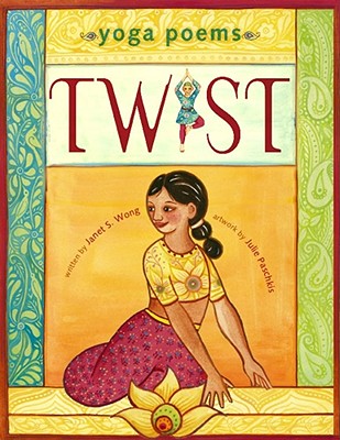 Twist: Yoga Poems By Janet S. Wong, Julie Paschkis (Illustrator) Cover Image