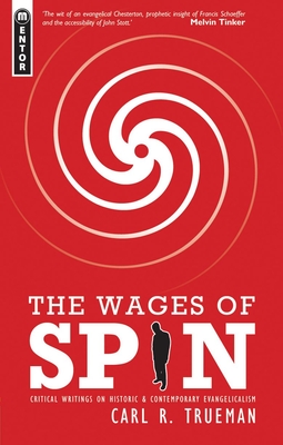 The Wages of Spin: Critical Writings on Historical and Contemporary Evangelicalism By Carl R. Trueman Cover Image