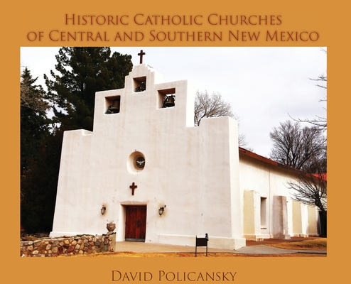 Historic Catholic Churches of Central and Southern New Mexico (Hardcover) By David Policansky Cover Image
