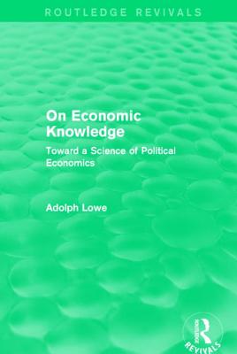 On Economic Knowledge: Toward a Science of Political Economics (Routledge Revivals) Cover Image
