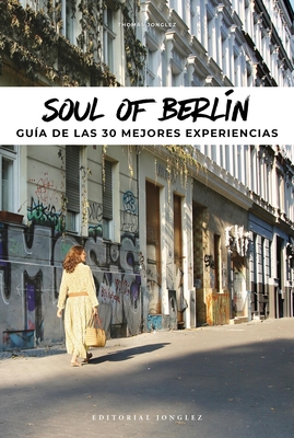 Soul of Berlin: A Guide to 30 Exceptional Experiences By Thomas Jonglez Cover Image
