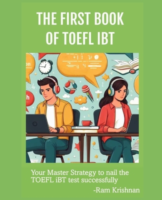 The FIRST Book of TOEFL iBT: Your master strategy to nail the TOEFL iBT test successfully Cover Image