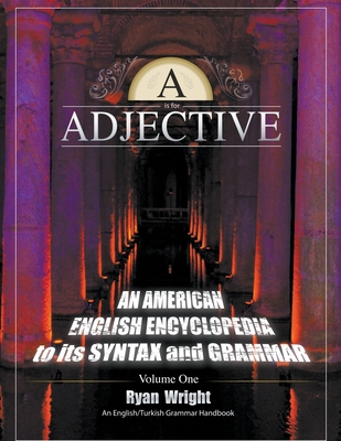 A is for Adjective: Volume One, An American English Encyclopedia to its Syntax and Grammar: English/Turkish Grammar Handbook (Color Softco Cover Image