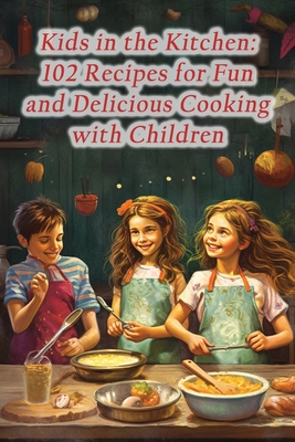 Kids in the Kitchen: 102 Recipes for Fun and Delicious Cooking with Children By de Noodle Paradise Cover Image