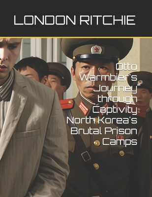 Otto Warmbier's Journey through Captivity North Korea's Brutal Prison Camps Cover Image