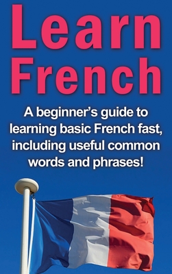 Learn French: A beginner's guide to learning basic French fast, including useful common words and phrases! Cover Image