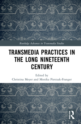Transmedia Practices in the Long Nineteenth Century By Christina Meyer (Editor), Monika Pietrzak-Franger (Editor) Cover Image