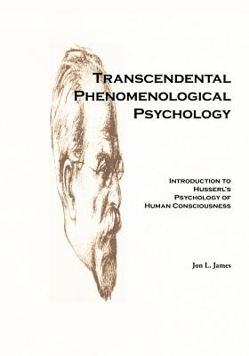 Transcendental Phenomenological Psychology: Introduction to Husserl's Psychology of Human Consciousness By Jon L. James Cover Image