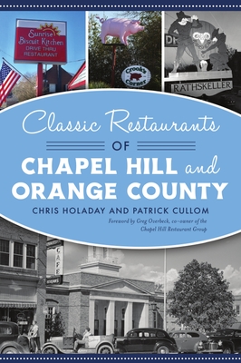 Classic Restaurants of Chapel Hill and Orange County (American Palate) By Chris Holaday, Patrick Cullom, Greg Overbeck (Foreword by) Cover Image