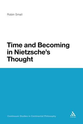 Time and Becoming in Nietzsche's Thought (Continuum Studies in Continental Philosophy #37) By Robin Small Cover Image