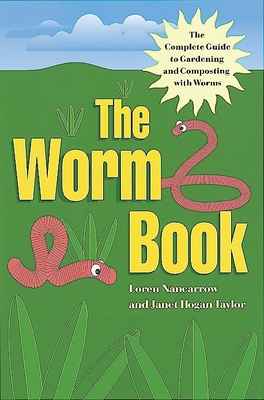 The Worm Book: The Complete Guide to Gardening and Composting with Worms Cover Image