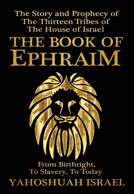 The Book of Ephraim: The Story and Prophecy of the Thirteen Tribes of the House of Israel Cover Image