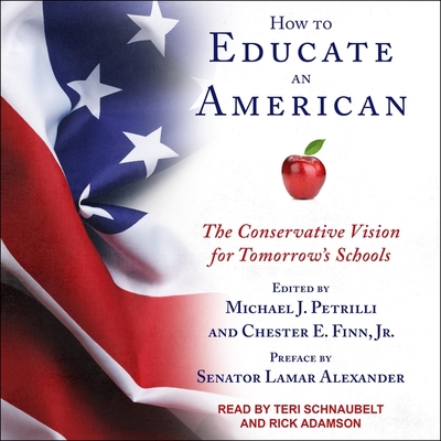 How to Educate an American: The Conservative Vision for Tomorrow's Schools By Rick Adamson (Read by), Chester E. Finn, Teri Schnaubelt (Read by) Cover Image
