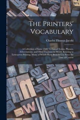 The Printers' Vocabulary: A Collection of Some 2500 Technical Terms, Phrases, Abbreviations, and Other Expressions Mostly Relating to Letterpres Cover Image