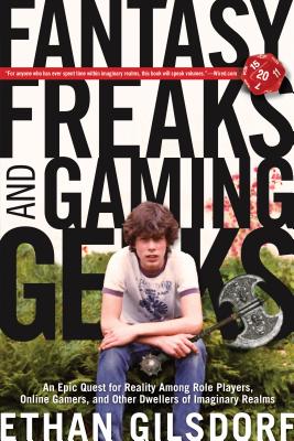 Fantasy Freaks and Gaming Geeks: An Epic Quest for Reality Among Role Players, Online Gamers, and Other Dwellers of Imaginary Realms By Ethan Gilsdorf Cover Image