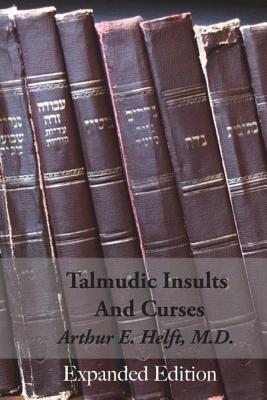 Talmudic Insults and Curses Expanded Edition By Arthur E. Helft M. D. Cover Image