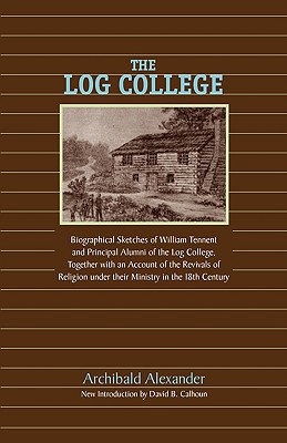 The Log College: Biographical Sketches of William Tennent and His Students Cover Image