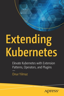 Extending Kubernetes: Elevate Kubernetes with Extension Patterns, Operators, and Plugins Cover Image