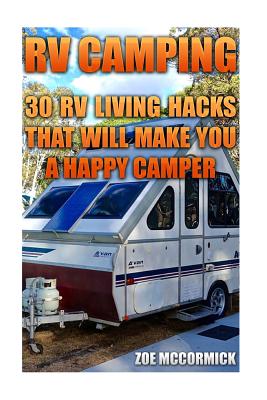 RV Camping: 30 RV Living Hacks That Will Make You A Happy Camper