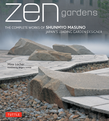 Zen Gardens: The Complete Works of Shunmyo Masuno Japan's Leading Garden Designer Cover Image