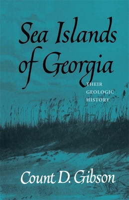 Sea Islands of Georgia: Their Geologic History By Count D. Gibson Cover Image