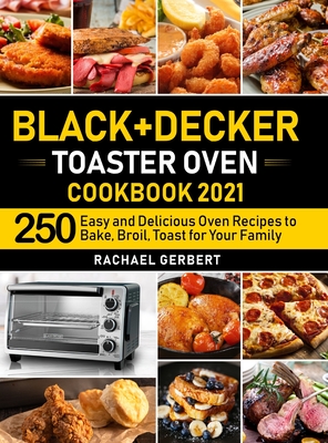 Black+Decker Toaster Oven Cookbook 2021: 250 Easy and Delicious Oven  Recipes to Bake, Broil, Toast for Your Family (Hardcover)
