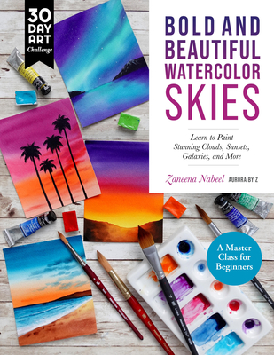 Bold and Beautiful Watercolor Skies: Learn to Paint Stunning Clouds, Sunsets, Galaxies, and More - A Master Class for Beginners (30 Day Art Challenge) Cover Image