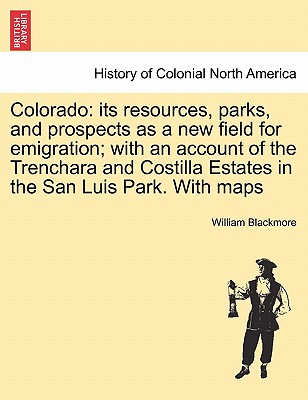Colorado: Its Resources, Parks, and Prospects as a New Field for Emigration; With an Account of the Trenchara and Costilla Estat Cover Image