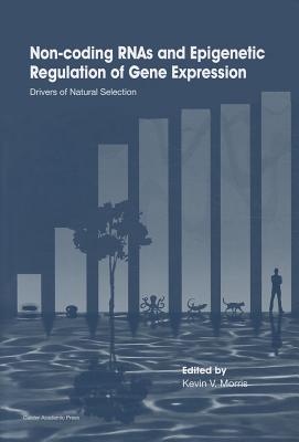 Non-Coding Rnas and Epigenetic Regulation of Gene Expression: Drivers of Natural Selection By Kevin V. Morris (Editor) Cover Image