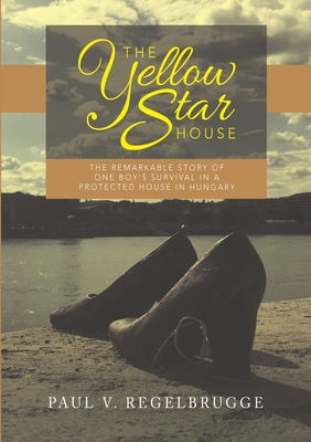 The Yellow Star House: The Remarkable Story of One Boy's Survival in a Protected House in Hungary Cover Image