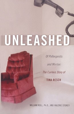 Unleashed: Of Poltergeists and Murder: The Curious Story of Tina Resch By William Roll, Valerie Storey Cover Image