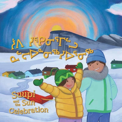 Suupi and the Sun Celebration: Bilingual Inuktitut and English Edition By Arnarulunnguaq Audlaluk, Rachel Rupke, Amiel Sandland (Illustrator) Cover Image
