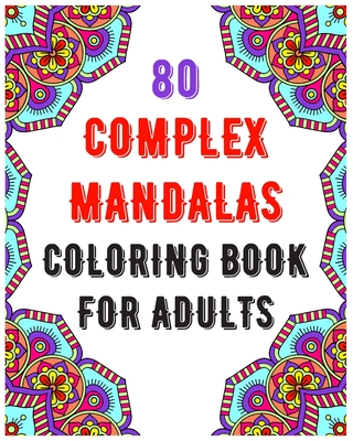 80 Complex Mandalas Coloring Book For Adults: mandala coloring book for all: 80 mindful patterns and mandalas coloring book: Stress relieving and rela Cover Image