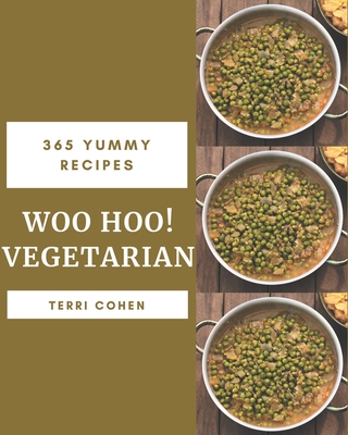 Woo Hoo! 365 Yummy Vegetarian Recipes: Discover Yummy Vegetarian Cookbook NOW! By Terri Cohen Cover Image