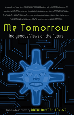 Me Tomorrow: Indigenous Views on the Future By Drew Hayden Taylor (Editor) Cover Image