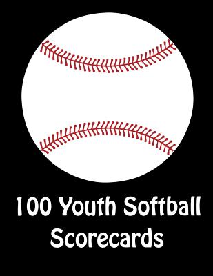 100 Youth Softball Scorecards: 100 Scorecards For Baseball and Softball Games Cover Image